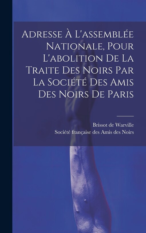 Front cover_Adresse À L'assemblée Nationale, Pour L'abolition De La Traite Des Noirs Par La Société Des Amis Des Noirs De Paris