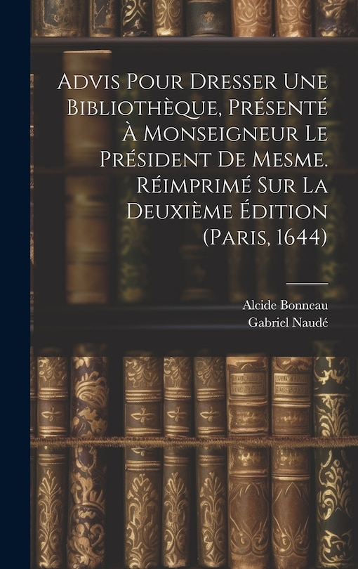 Couverture_Advis Pour Dresser Une Bibliothèque, Présenté À Monseigneur Le Président De Mesme. Réimprimé Sur La Deuxième Édition (paris, 1644)