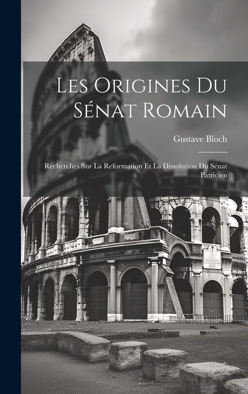 Front cover_Les Origines Du Sénat Romain; Recherches Sur La Reformation Et La Dissolution Du Sénat Patricien