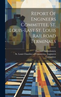 Front cover_Report Of Engineers Committee, St. Louis-east St. Louis Railroad Terminals