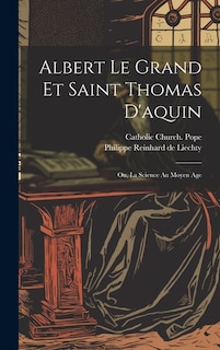 Albert Le Grand Et Saint Thomas D'aquin: Ou, La Science Au Moyen Age