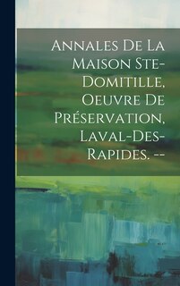 Front cover_Annales De La Maison Ste-domitille, Oeuvre De Préservation, Laval-des-rapides. --