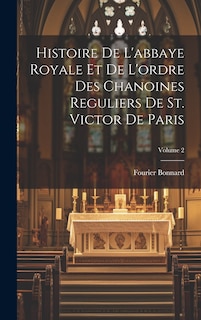 Couverture_Histoire de l'abbaye royale et de l'ordre des chanoines reguliers de St. Victor de Paris; Volume 2
