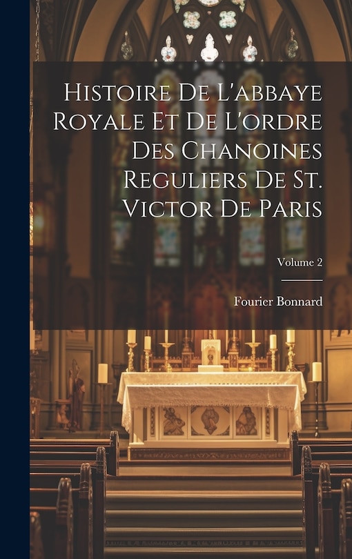 Couverture_Histoire de l'abbaye royale et de l'ordre des chanoines reguliers de St. Victor de Paris; Volume 2
