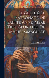 Front cover_Le Culte & Le Patronage De Sainte Anne, Mere Tres-glorieuse De Marie Immaculee