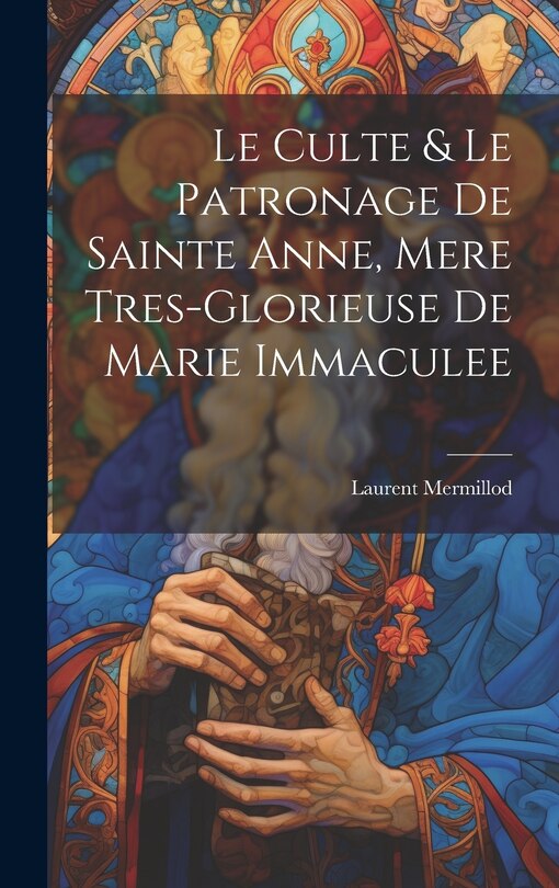 Front cover_Le Culte & Le Patronage De Sainte Anne, Mere Tres-glorieuse De Marie Immaculee