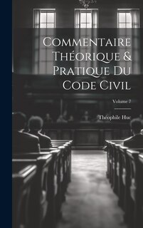 Couverture_Commentaire théorique & pratique du Code civil; Volume 7