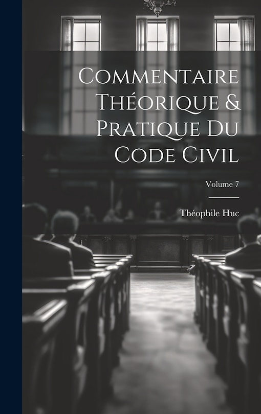 Couverture_Commentaire théorique & pratique du Code civil; Volume 7