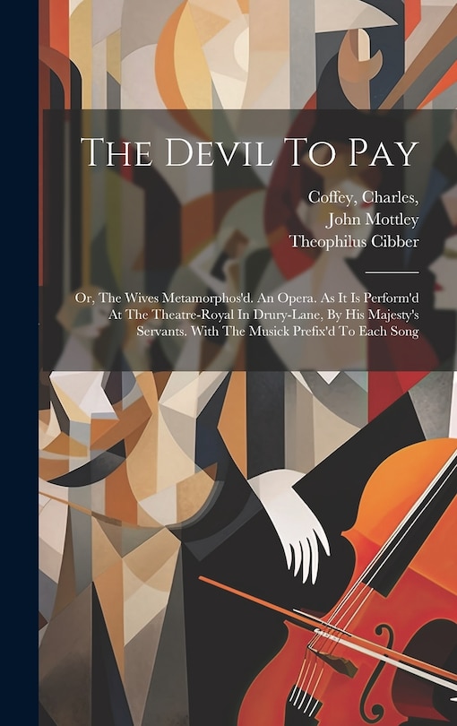 Couverture_The Devil To Pay; Or, The Wives Metamorphos'd. An Opera. As It Is Perform'd At The Theatre-royal In Drury-lane, By His Majesty's Servants. With The Musick Prefix'd To Each Song