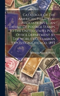 Couverture_Catalogue Of The American Philatelic Association's Loan Exhibit Of Postage Stamps To The United States Post Office Department At The World's Columbian Exposition Chicago, 1893