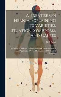 Couverture_A Treatise On Hernia, Explaining Its Varieties, Situation, Symptoms, And Causes