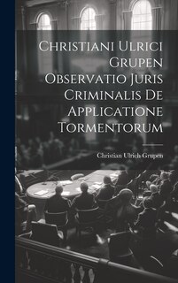 Front cover_Christiani Ulrici Grupen Observatio Juris Criminalis De Applicatione Tormentorum