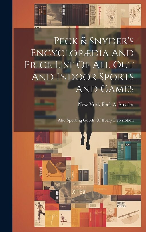 Couverture_Peck & Snyder's Encyclopædia And Price List Of All Out And Indoor Sports And Games; Also Sporting Goods Of Every Description