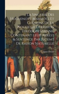 Front cover_La Singerie Des Huguenots, Marmots Et Guenons De La Nouuelle Derrision Theodobeszienne, Contenant Leur Arrest & Sentence Par Iugemt De Raison Naturelle