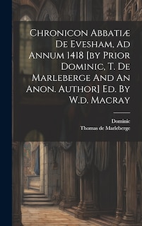 Couverture_Chronicon Abbatiæ De Evesham, Ad Annum 1418 [by Prior Dominic, T. De Marleberge And An Anon. Author] Ed. By W.d. Macray