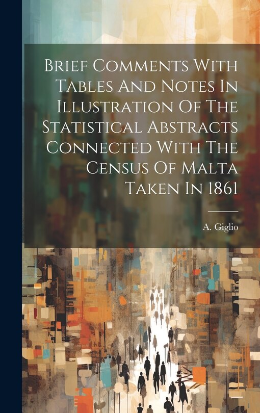 Couverture_Brief Comments With Tables And Notes In Illustration Of The Statistical Abstracts Connected With The Census Of Malta Taken In 1861