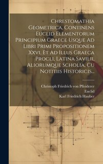 Couverture_Chrestomathia Geometrica, Continens Euclid Elementorum Principium Graece Usque Ad Libri Primi Propositionem Xxvi, Et Ad Illus Graeca Procli, Latina Savilii, Aliorumque Scholia, Cu Notitiis Historicis...