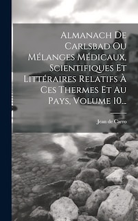 Couverture_Almanach De Carlsbad Ou Mélanges Médicaux, Scientifiques Et Littéraires Relatifs À Ces Thermes Et Au Pays, Volume 10...