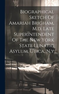 Couverture_Biographical Sketch Of Amariah Brigham, M.d. Late Superintendent Of The New York State Lunatic Asylum, Utica, N.y