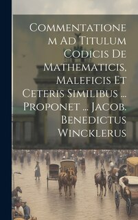 Couverture_Commentationem Ad Titulum Codicis De Mathematicis, Maleficis Et Ceteris Similibus ... Proponet ... Jacob. Benedictus Wincklerus