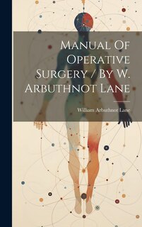 Couverture_Manual Of Operative Surgery / By W. Arbuthnot Lane