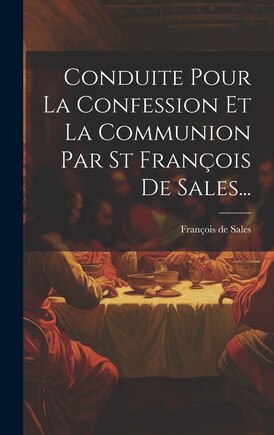 Conduite Pour La Confession Et La Communion Par St François De Sales...