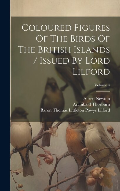 Couverture_Coloured Figures Of The Birds Of The British Islands / Issued By Lord Lilford; Volume 4