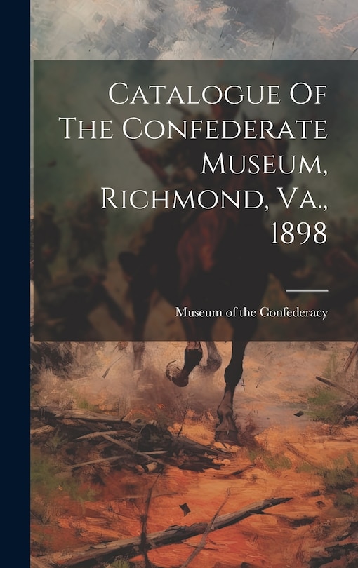 Front cover_Catalogue Of The Confederate Museum, Richmond, Va., 1898