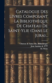 Front cover_Catalogue Des Livres Composant La Bibliothèque De Chateau De Saint-ylie (dans Le Jura)...