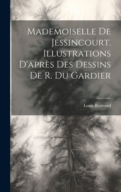 Couverture_Mademoiselle De Jessincourt. Illustrations D'après Des Dessins De R. Du Gardier