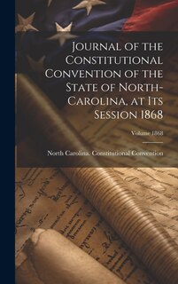 Front cover_Journal of the Constitutional Convention of the State of North-Carolina, at its Session 1868; Volume 1868