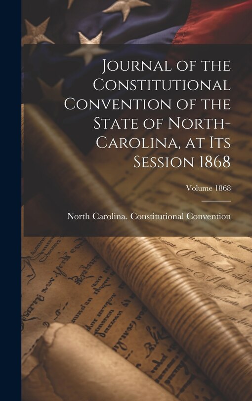 Front cover_Journal of the Constitutional Convention of the State of North-Carolina, at its Session 1868; Volume 1868