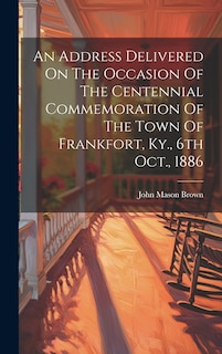 Front cover_An Address Delivered On The Occasion Of The Centennial Commemoration Of The Town Of Frankfort, Ky., 6th Oct., 1886