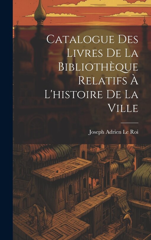 Couverture_Catalogue Des Livres De La Bibliothèque Relatifs À L'histoire De La Ville