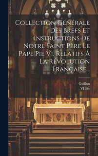 Front cover_Collection Générale Des Brefs Et Instructions De Notre Saint Père Le Pape Pie Vi, Relatifs À La Révolution Française...