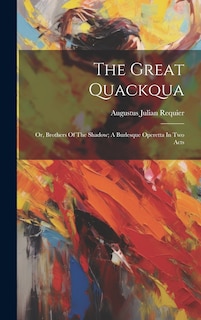 Front cover_The Great Quackqua; Or, Brothers Of The Shadow; A Burlesque Operetta In Two Acts