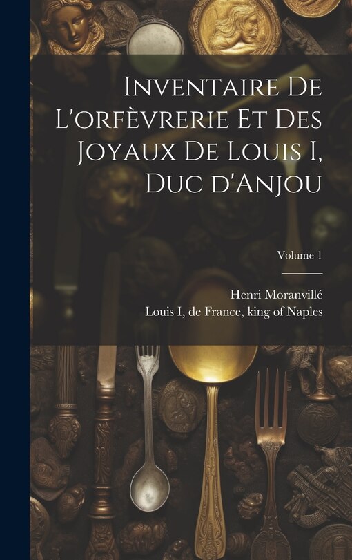Front cover_Inventaire de l'orfèvrerie et des joyaux de Louis I, duc d'Anjou; Volume 1