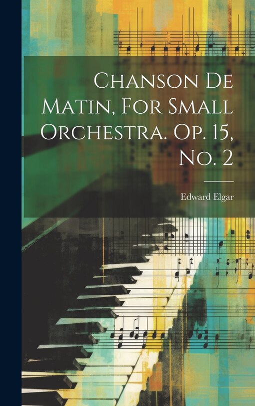 Front cover_Chanson De Matin, For Small Orchestra. Op. 15, No. 2