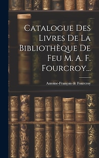Front cover_Catalogue Des Livres De La Bibliothèque De Feu M. A. F. Fourcroy...