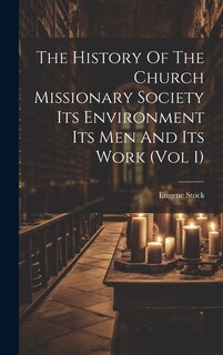 Front cover_The History Of The Church Missionary Society Its Environment Its Men And Its Work (vol 1)