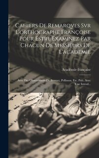 Front cover_Cahiers De Remarqves Svr L'orthographe Françoise Pour Estre Examinez Par Chacun De Messieurs De L'academie