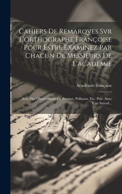 Front cover_Cahiers De Remarqves Svr L'orthographe Françoise Pour Estre Examinez Par Chacun De Messieurs De L'academie