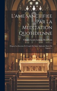 L'ame Sanctifiee Par La Meditation Quotidienne: D'apres La Doctrine Et L'esprit De Saint Alphonse-marie De Liguori ...