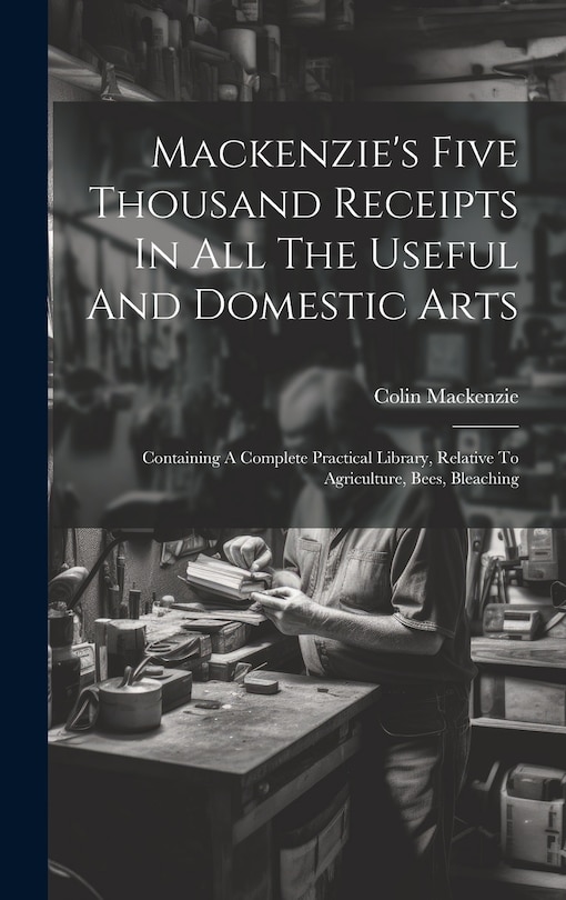 Front cover_Mackenzie's Five Thousand Receipts In All The Useful And Domestic Arts