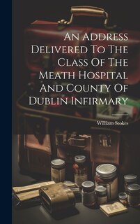 Front cover_An Address Delivered To The Class Of The Meath Hospital And County Of Dublin Infirmary