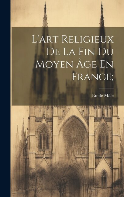 Couverture_L'art Religieux De La Fin Du Moyen Âge En France;