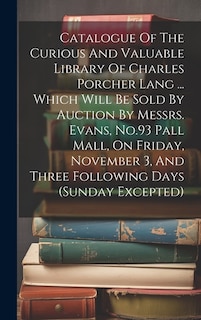 Front cover_Catalogue Of The Curious And Valuable Library Of Charles Porcher Lang ... Which Will Be Sold By Auction By Messrs. Evans, No.93 Pall Mall, On Friday, November 3, And Three Following Days (sunday Excepted)