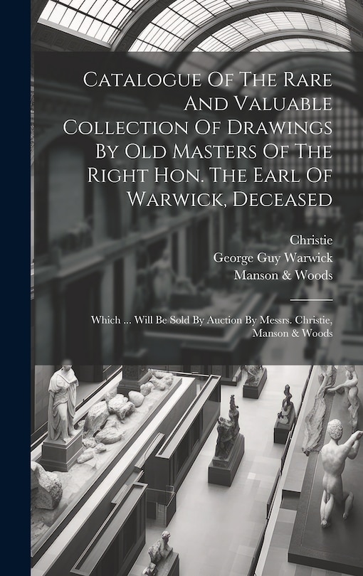 Front cover_Catalogue Of The Rare And Valuable Collection Of Drawings By Old Masters Of The Right Hon. The Earl Of Warwick, Deceased