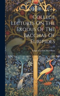 Front cover_College Lectures On The Exodus Of The Bacchae Of Euripides