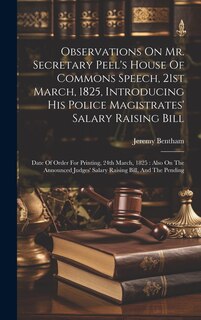 Couverture_Observations On Mr. Secretary Peel's House Of Commons Speech, 21st March, 1825, Introducing His Police Magistrates' Salary Raising Bill